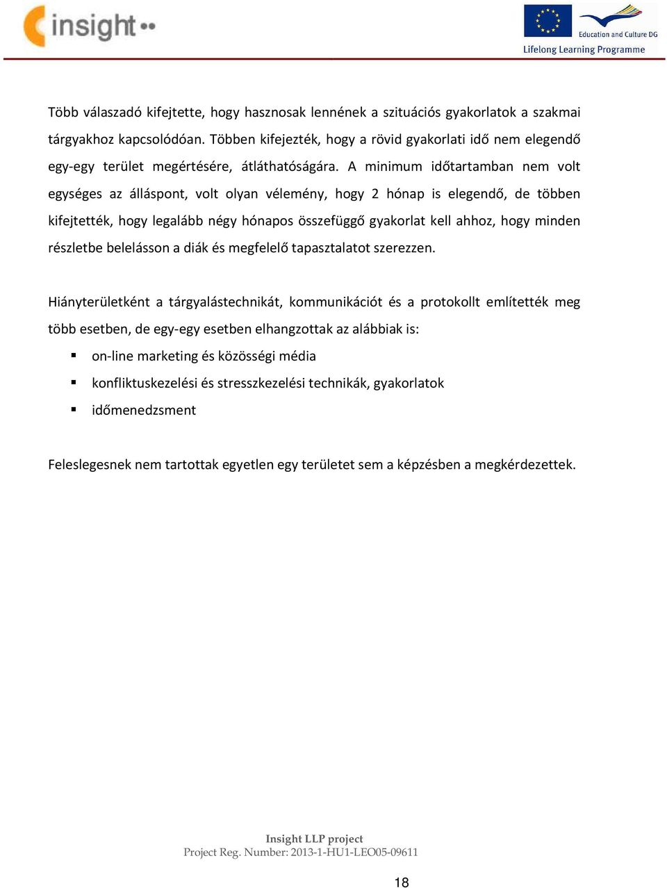 A minimum időtartamban nem volt egységes az álláspont, volt olyan vélemény, hogy 2 hónap is elegendő, de többen kifejtették, hogy legalább négy hónapos összefüggő gyakorlat kell ahhoz, hogy minden