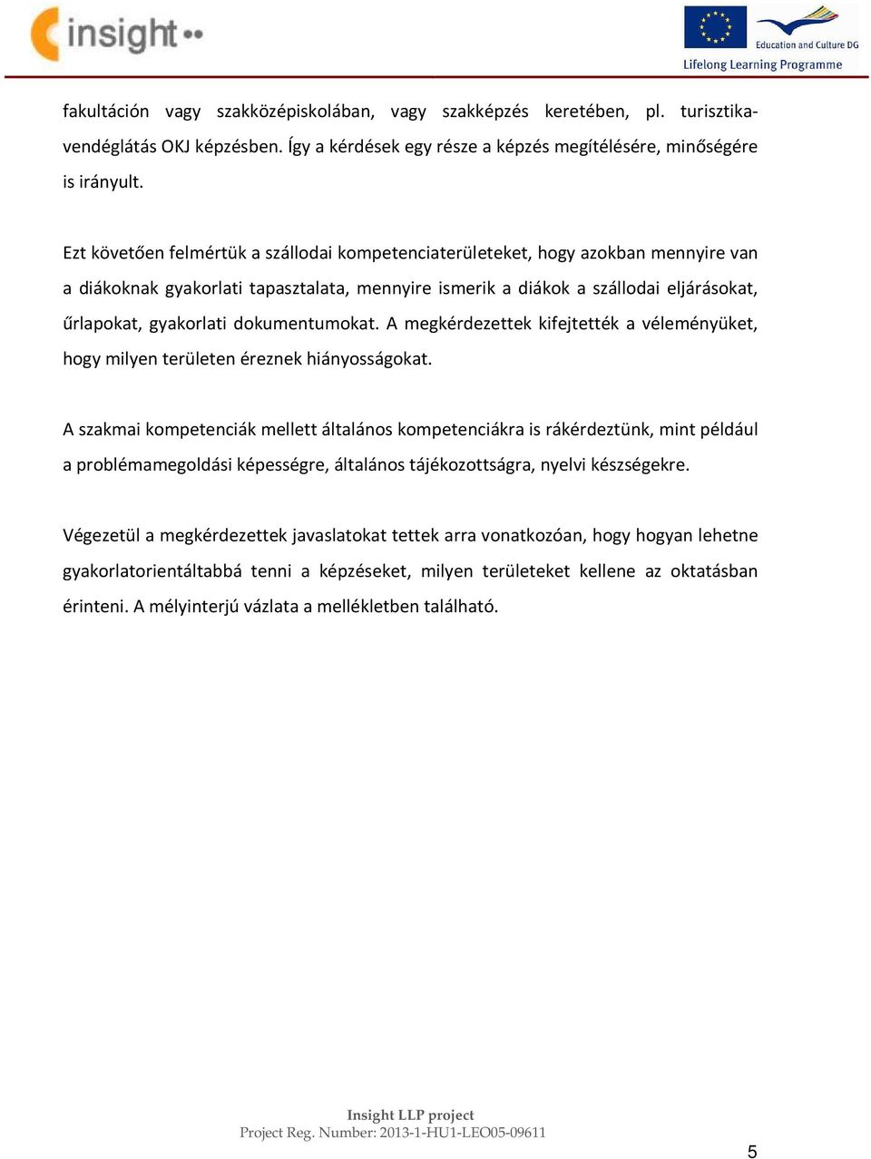 dokumentumokat. A megkérdezettek kifejtették a véleményüket, hogy milyen területen éreznek hiányosságokat.