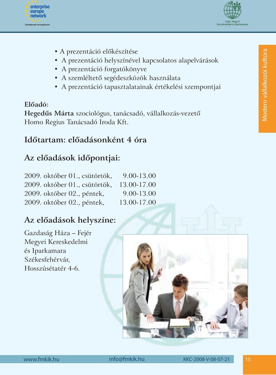 Modern vállalkozói kultúra Idôtartam: elôadásonként 4 óra Az elôadások idôpontjai: 2009. október 01., csütörtök, 9.00-13.00 2009. október 01., csütörtök, 13.00-17.