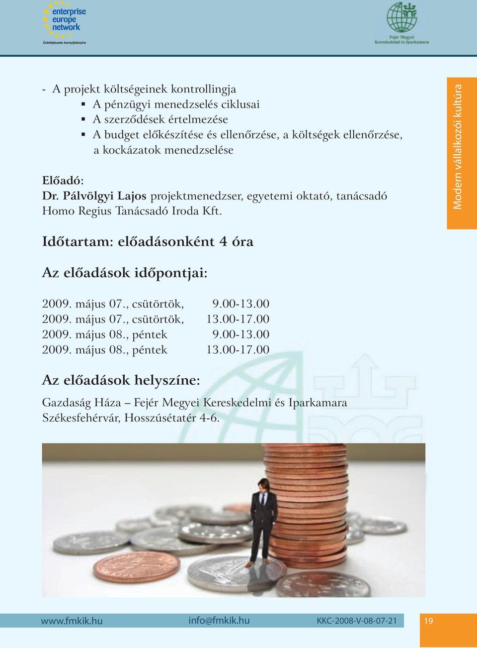 Modern vállalkozói kultúra Idôtartam: elôadásonként 4 óra Az elôadások idôpontjai: 2009. május 07., csütörtök, 9.00-13.00 2009. május 07., csütörtök, 13.00-17.