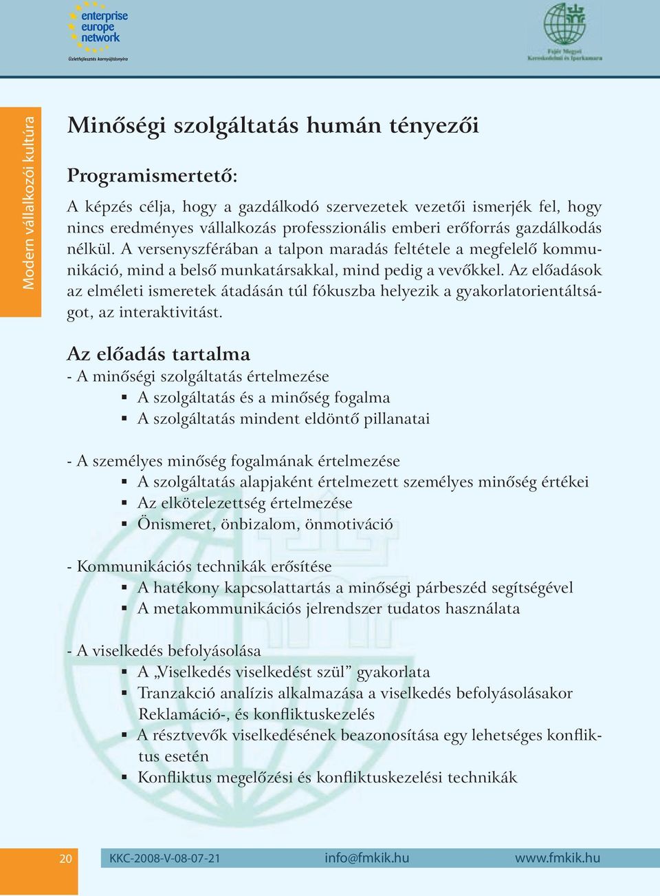 Az elôadások az elméleti ismeretek átadásán túl fókuszba helyezik a gyakorlatorientáltságot, az interaktivitást.