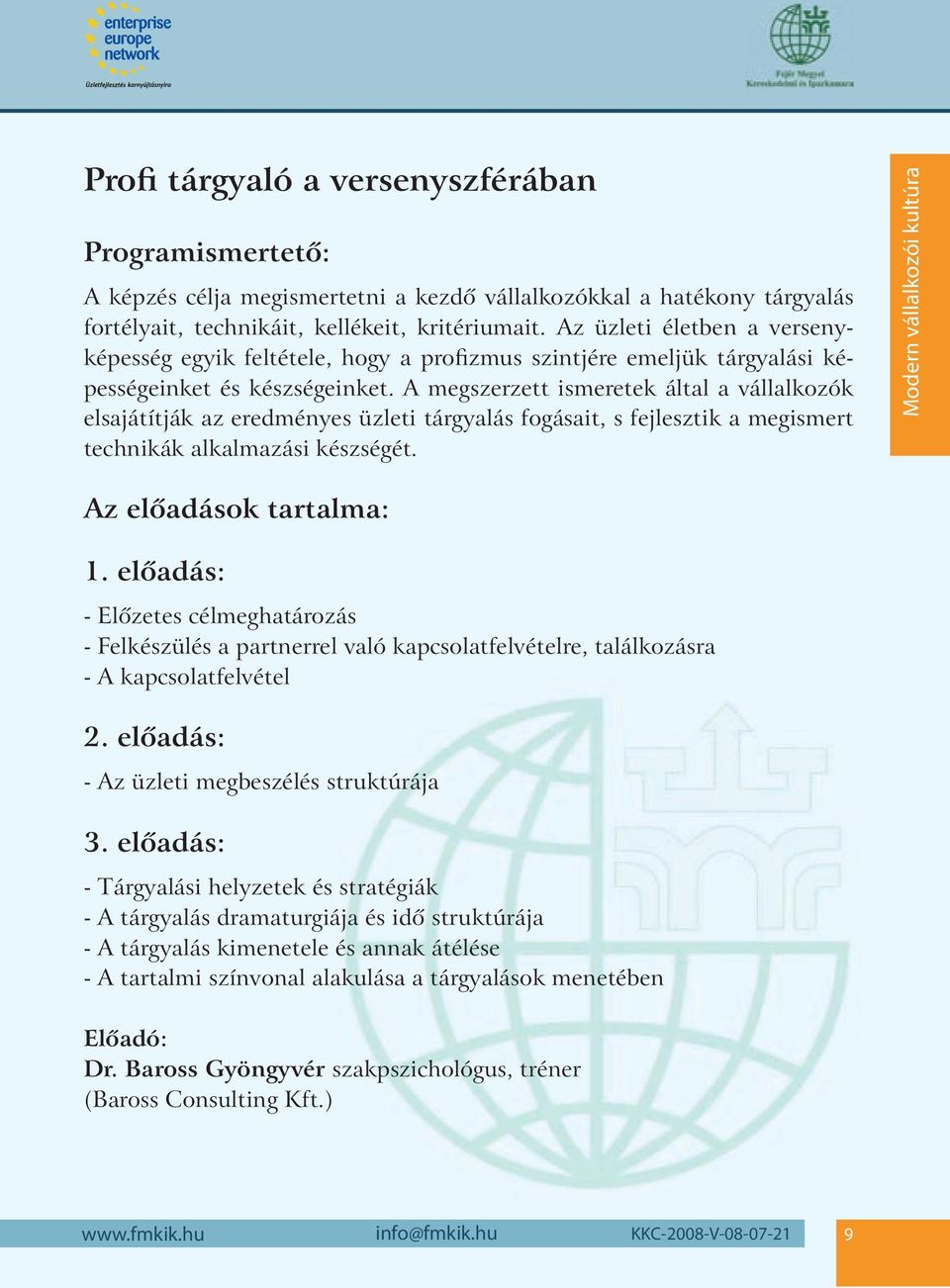 A megszerzett ismeretek által a vállalkozók elsajátítják az eredményes üzleti tárgyalás fogásait, s fejlesztik a megismert technikák alkalmazási készségét.