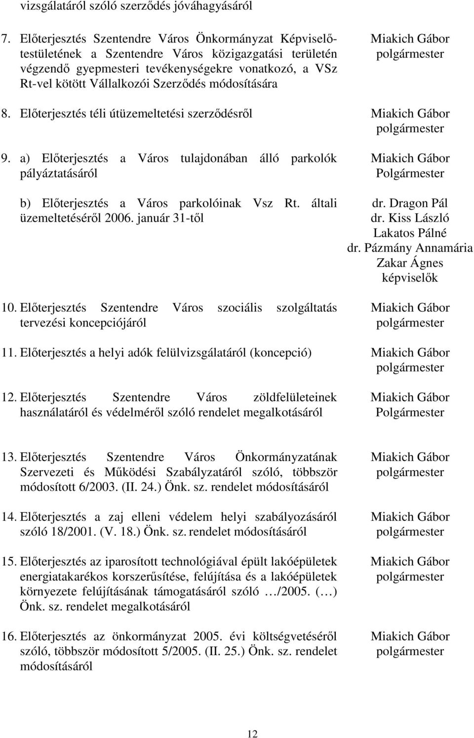 módosítására Miakich Gábor polgármester 8. Elterjesztés téli útüzemeltetési szerzdésrl Miakich Gábor polgármester 9.