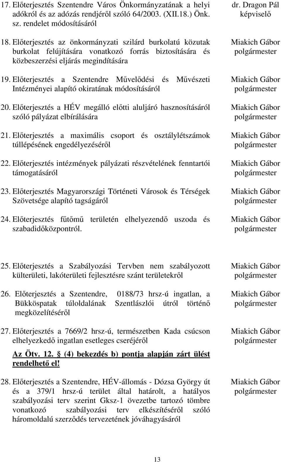 Elterjesztés a Szentendre Mveldési és Mvészeti Intézményei alapító okiratának módosításáról 20. Elterjesztés a HÉV megálló eltti aluljáró hasznosításáról szóló pályázat elbírálására 21.