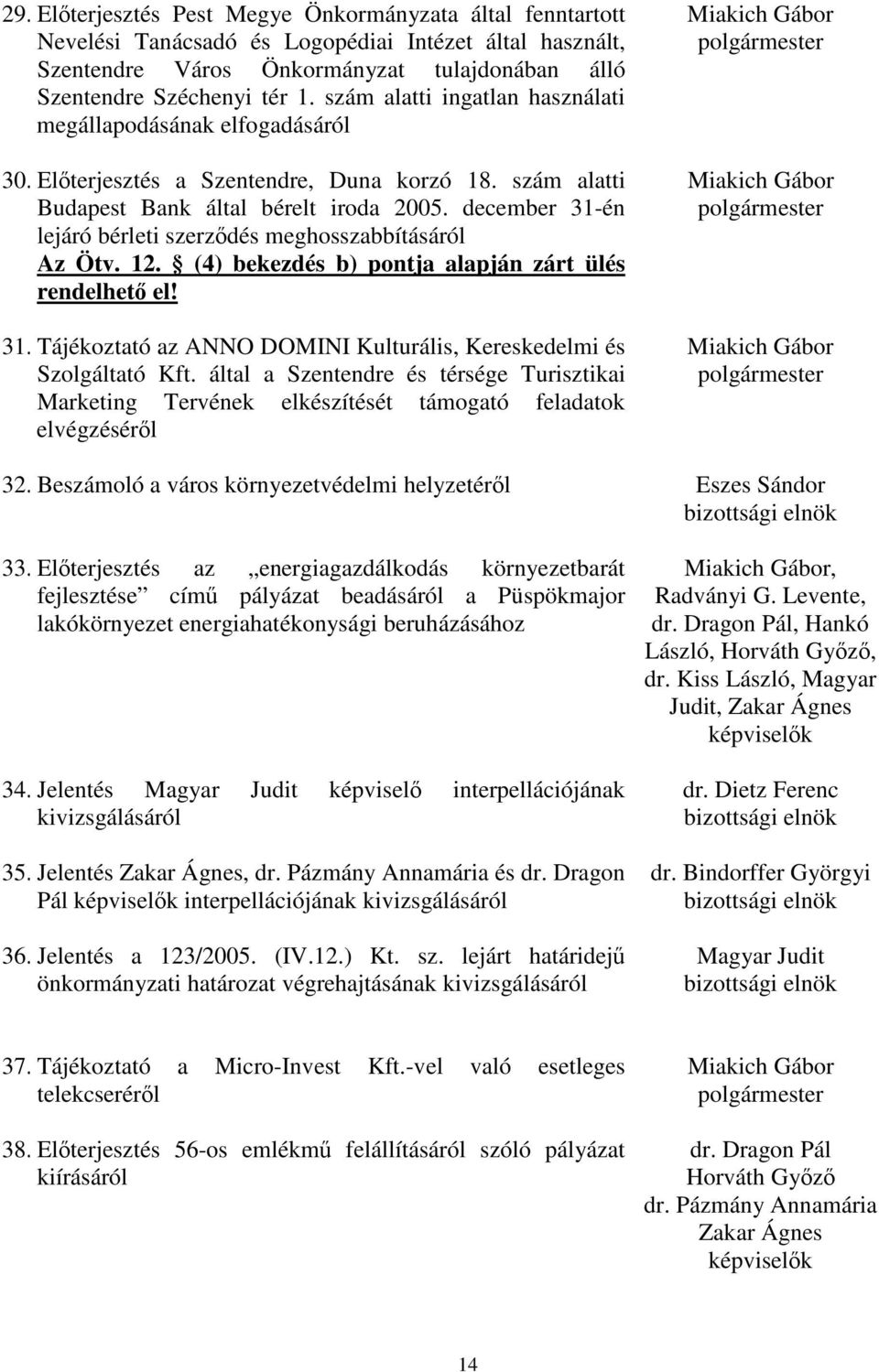 december 31-én lejáró bérleti szerzdés meghosszabbításáról Az Ötv. 12. (4) bekezdés b) pontja alapján zárt ülés rendelhet el! 31. Tájékoztató az ANNO DOMINI Kulturális, Kereskedelmi és Szolgáltató Kft.