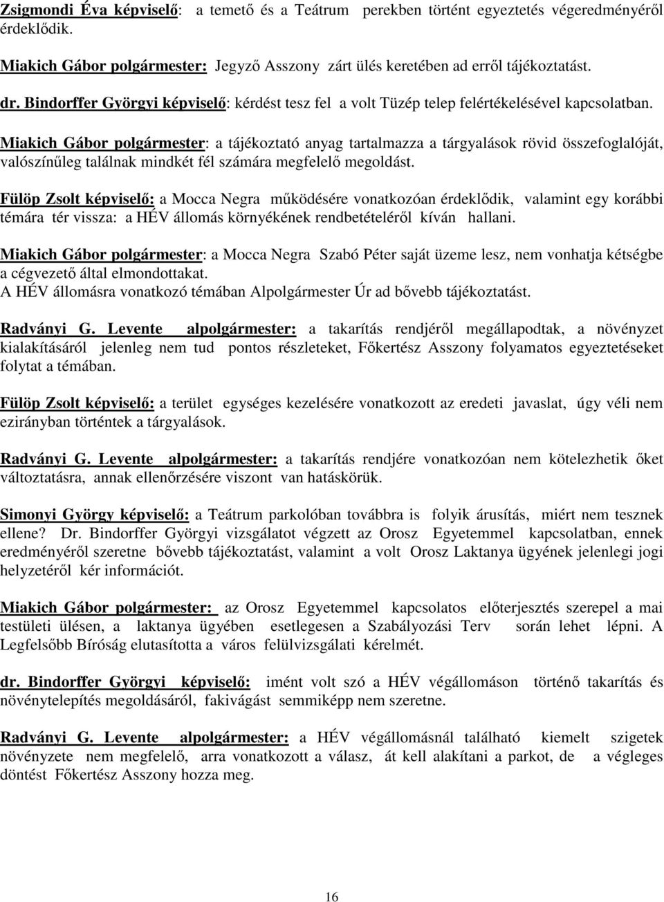 Miakich Gábor polgármester: a tájékoztató anyag tartalmazza a tárgyalások rövid összefoglalóját, valószínleg találnak mindkét fél számára megfelel megoldást.