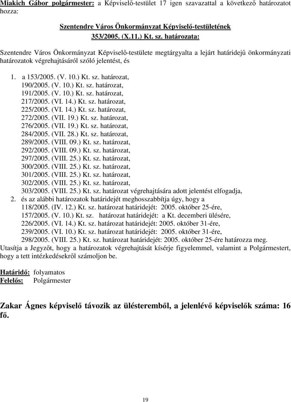 határozata: Szentendre Város Önkormányzat Képvisel-testülete megtárgyalta a lejárt határidej önkormányzati határozatok végrehajtásáról szóló jelentést, és 1. a 153/2005. (V. 10.) Kt. sz. határozat, 190/2005.