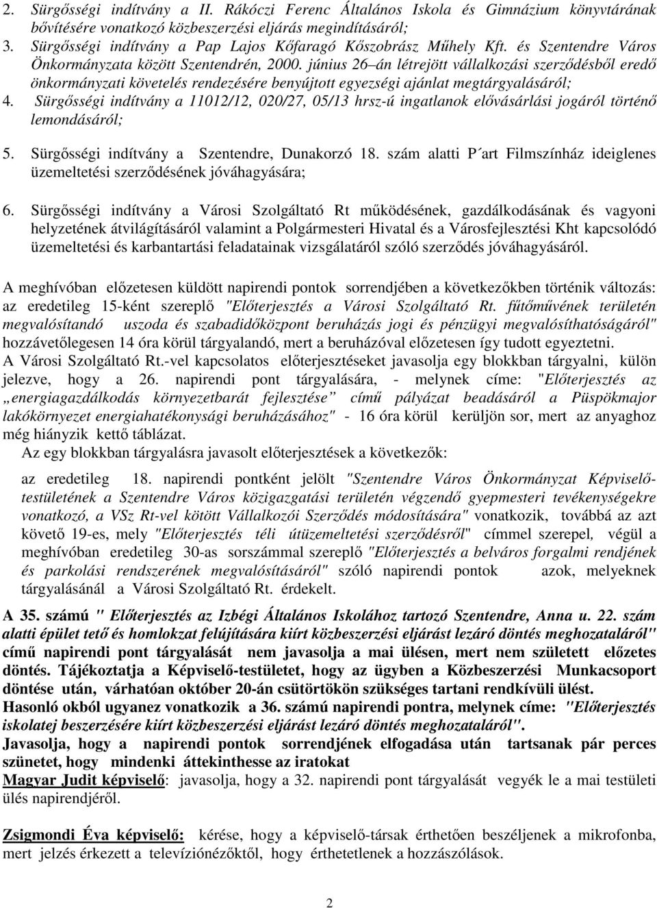 június 26 án létrejött vállalkozási szerzdésbl ered önkormányzati követelés rendezésére benyújtott egyezségi ajánlat megtárgyalásáról; 4.