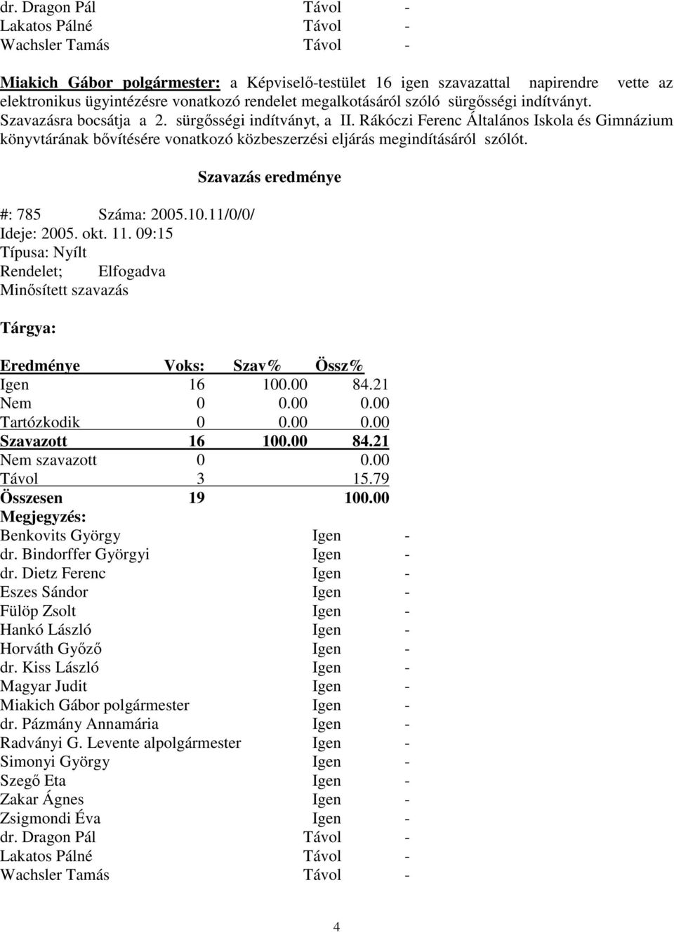 Rákóczi Ferenc Általános Iskola és Gimnázium könyvtárának bvítésére vonatkozó közbeszerzési eljárás megindításáról szólót. #: 785 Száma: 2005.10.11/0/0/ Ideje: 2005. okt. 11.