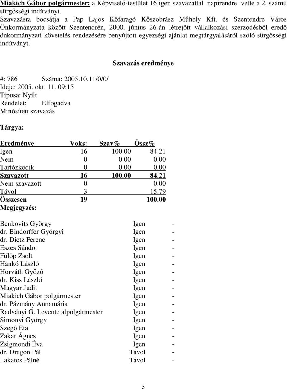 június 26-án létrejött vállalkozási szerzdésbl ered önkormányzati követelés rendezésére benyújtott egyezségi ajánlat megtárgyalásáról szóló sürgsségi indítványt. #: 786 Száma: 2005.10.