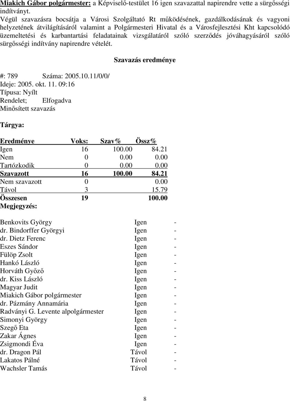 és karbantartási feladatainak vizsgálatáról szóló szerzdés jóváhagyásáról szóló sürgsségi indítvány napirendre vételét. #: 789 Száma: 2005.10.11/0/0/ Ideje: 2005. okt. 11.