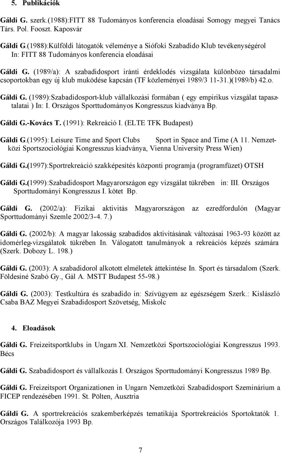 (1989/a): A szabadidosport iránti érdeklodés vizsgálata különbözo társadalmi csoportokban egy új klub muködése kapcsán (TF közleményei 1989/3 11-31.)(1989/b) 42.o. Gáldi G.