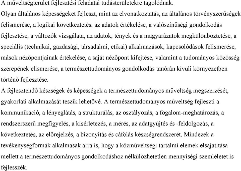 változók vizsgálata, az adatok, tények és a magyarázatok megkülönböztetése, a speciális (technikai, gazdasági, társadalmi, etikai) alkalmazások, kapcsolódások felismerése, mások nézőpontjainak