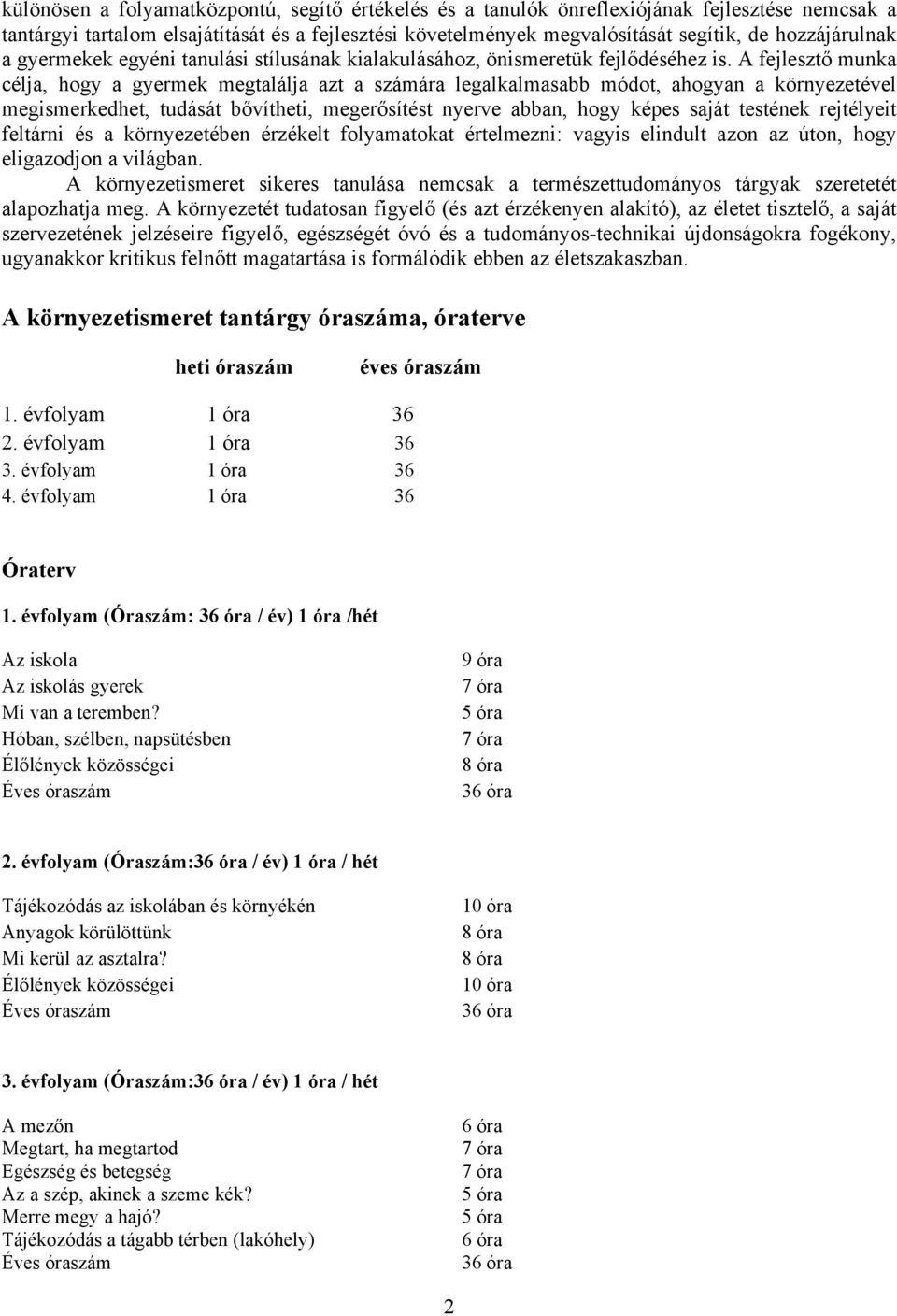 A fejlesztő munka célja, hogy a gyermek megtalálja azt a számára legalkalmasabb módot, ahogyan a környezetével megismerkedhet, tudását bővítheti, megerősítést nyerve abban, hogy képes saját testének