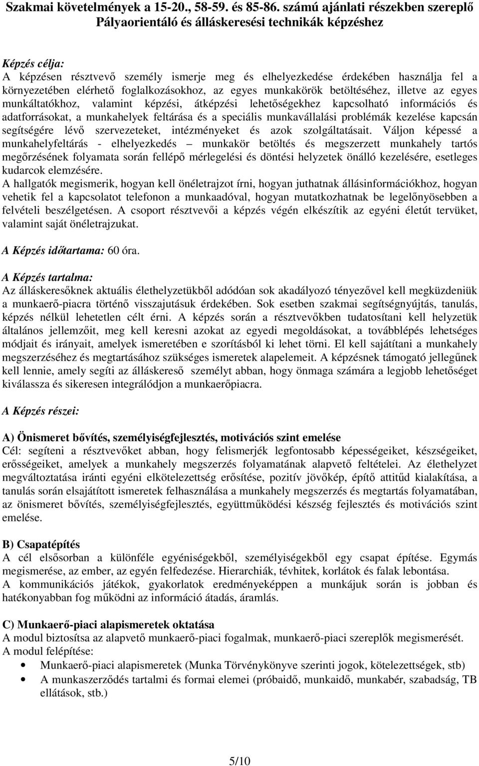 elérhetı foglalkozásokhoz, az egyes munkakörök betöltéséhez, illetve az egyes munkáltatókhoz, valamint képzési, átképzési lehetıségekhez kapcsolható információs és adatforrásokat, a munkahelyek