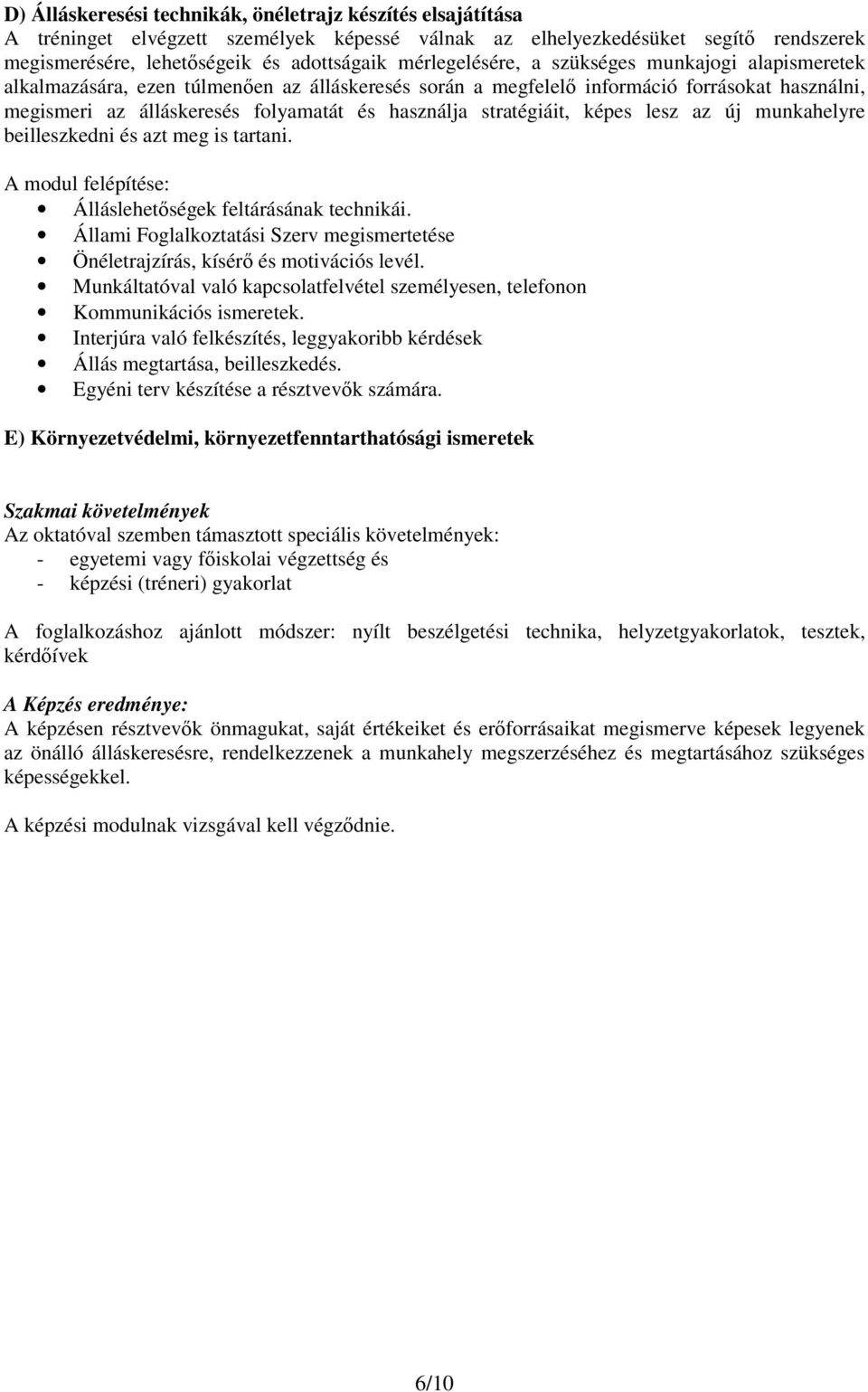 stratégiáit, képes lesz az új munkahelyre beilleszkedni és azt meg is tartani. A modul felépítése: Álláslehetıségek feltárásának technikái.