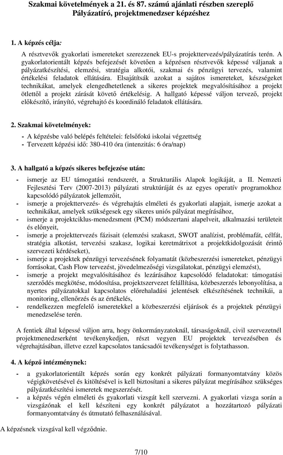 A gyakorlatorientált képzés befejezését követıen a képzésen résztvevık képessé váljanak a pályázatkészítési, elemzési, stratégia alkotói, szakmai és pénzügyi tervezés, valamint értékelési feladatok