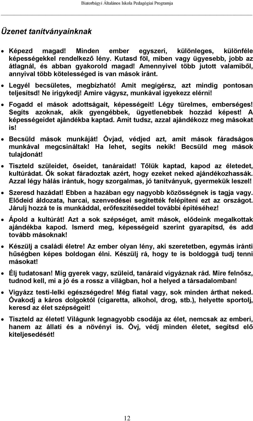 Amire vágysz, munkával igyekezz elérni! Fogadd el mások adottságait, képességeit! Légy türelmes, emberséges! Segíts azoknak, akik gyengébbek, ügyetlenebbek hozzád képest!