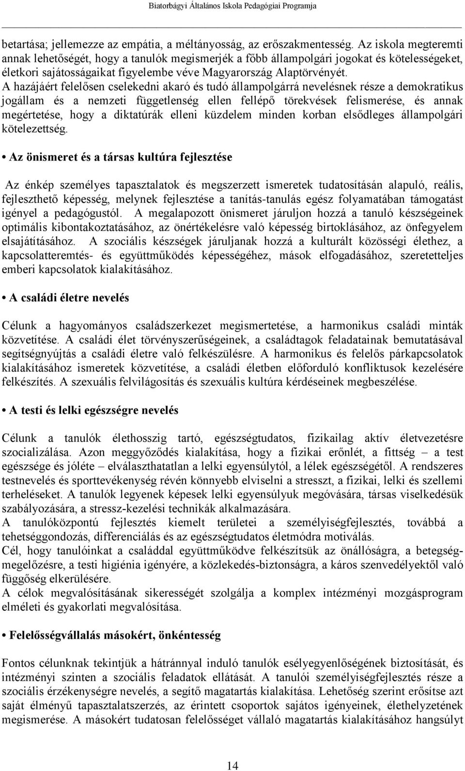 A hazájáért felelősen cselekedni akaró és tudó állampolgárrá nevelésnek része a demokratikus jogállam és a nemzeti függetlenség ellen fellépő törekvések felismerése, és annak megértetése, hogy a