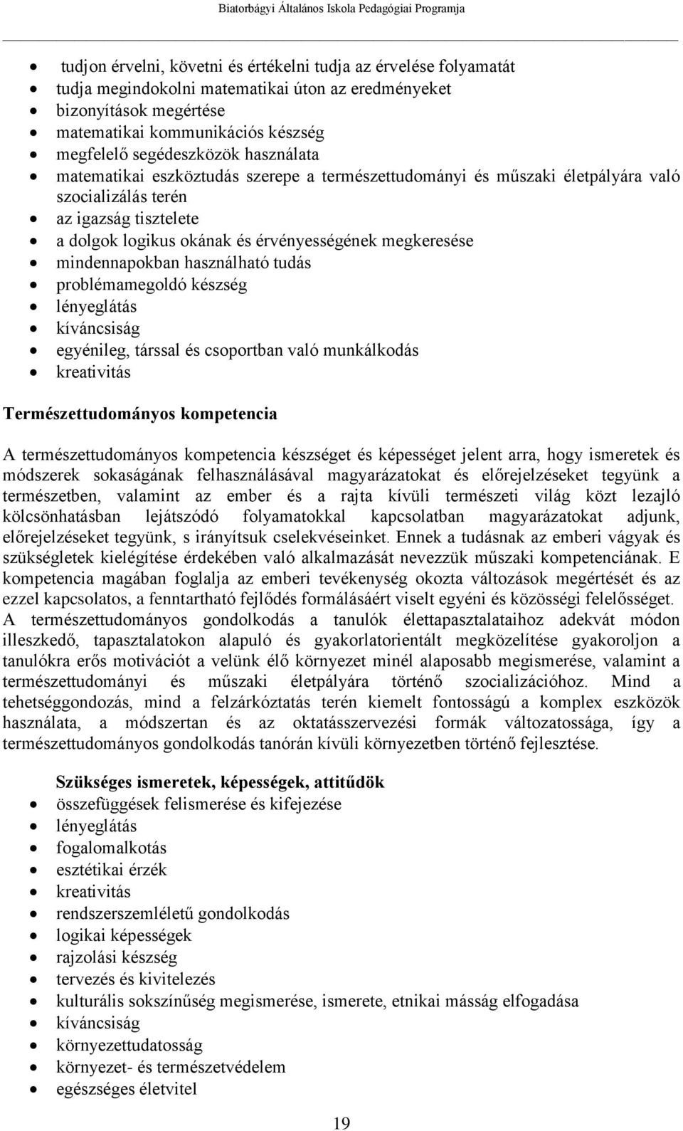 mindennapokban használható tudás problémamegoldó készség lényeglátás kíváncsiság egyénileg, társsal és csoportban való munkálkodás kreativitás Természettudományos kompetencia A természettudományos