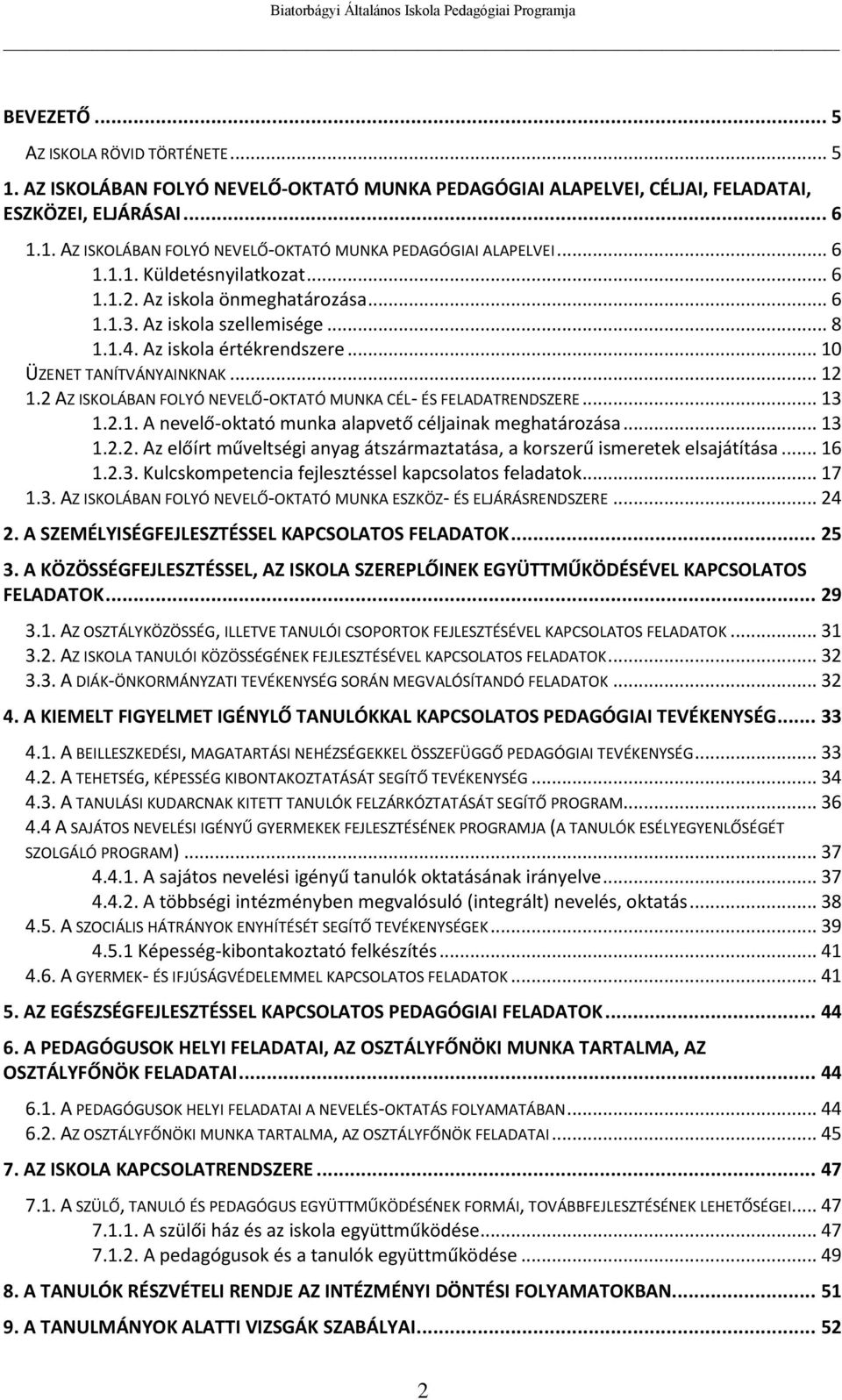 2 AZ ISKOLÁBAN FOLYÓ NEVELŐ-OKTATÓ MUNKA CÉL- ÉS FELADATRENDSZERE... 13 1.2.1. A nevelő-oktató munka alapvető céljainak meghatározása... 13 1.2.2. Az előírt műveltségi anyag átszármaztatása, a korszerű ismeretek elsajátítása.