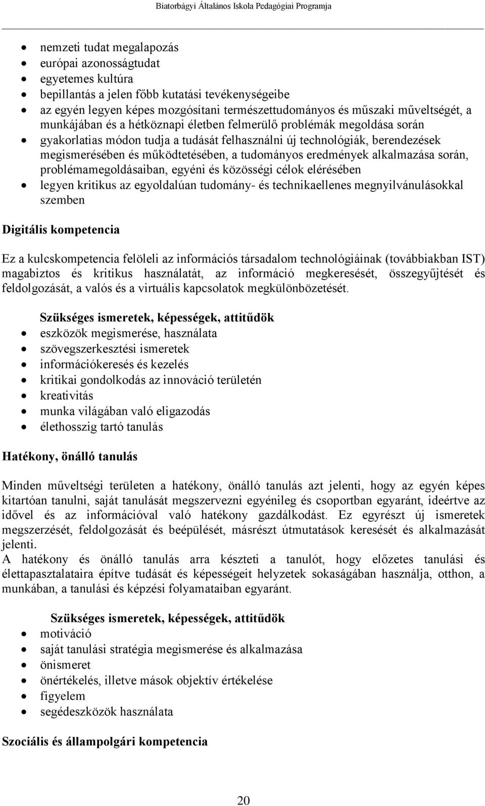 eredmények alkalmazása során, problémamegoldásaiban, egyéni és közösségi célok elérésében legyen kritikus az egyoldalúan tudomány- és technikaellenes megnyilvánulásokkal szemben Digitális kompetencia