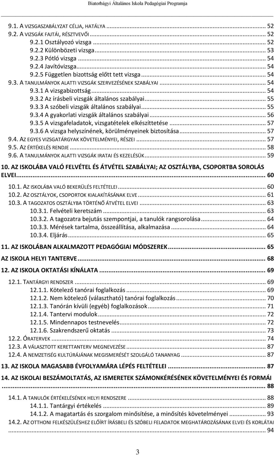 .. 55 9.3.4 A gyakorlati vizsgák általános szabályai... 56 9.3.5 A vizsgafeladatok, vizsgatételek elkészíttetése... 57 9.3.6 A vizsga helyszínének, körülményeinek biztosítása... 57 9.4. AZ EGYES VIZSGATÁRGYAK KÖVETELMÉNYEI, RÉSZEI.