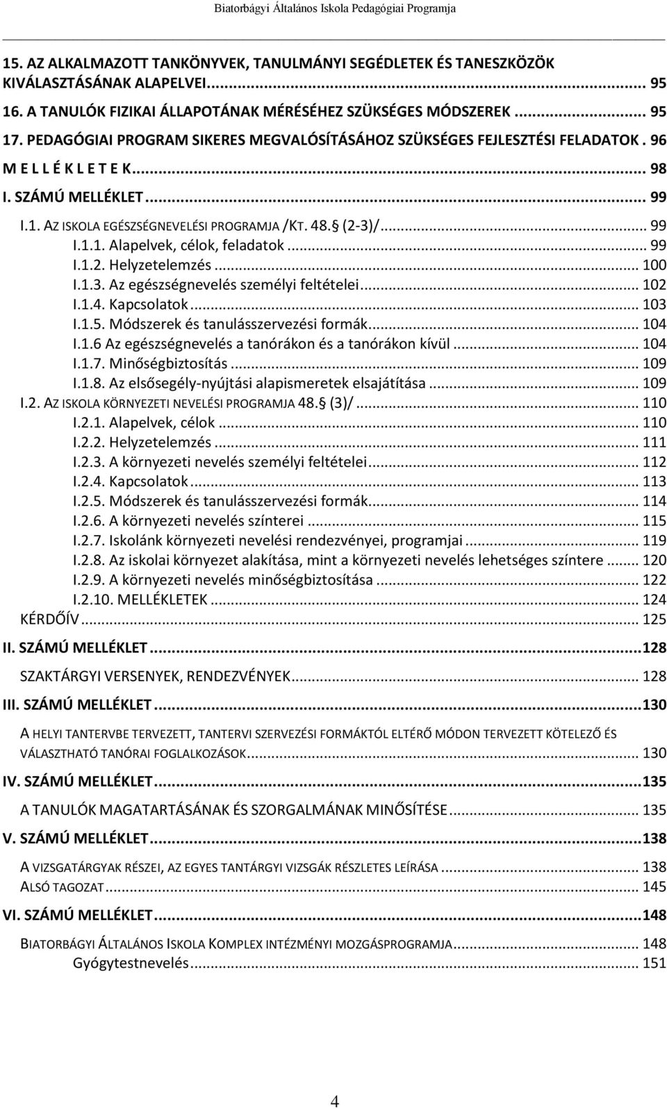 .. 99 I.1.2. Helyzetelemzés... 100 I.1.3. Az egészségnevelés személyi feltételei... 102 I.1.4. Kapcsolatok... 103 I.1.5. Módszerek és tanulásszervezési formák... 104 I.1.6 Az egészségnevelés a tanórákon és a tanórákon kívül.