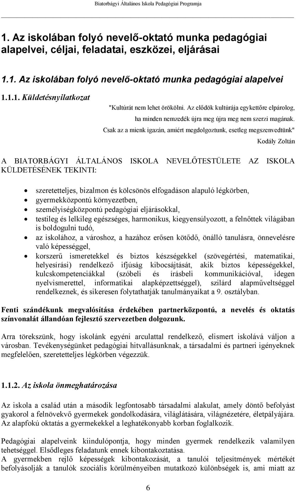 Csak az a mienk igazán, amiért megdolgoztunk, esetleg megszenvedtünk" Kodály Zoltán A BIATORBÁGYI ÁLTALÁNOS ISKOLA NEVELŐTESTÜLETE AZ ISKOLA KÜLDETÉSÉNEK TEKINTI: szeretetteljes, bizalmon és