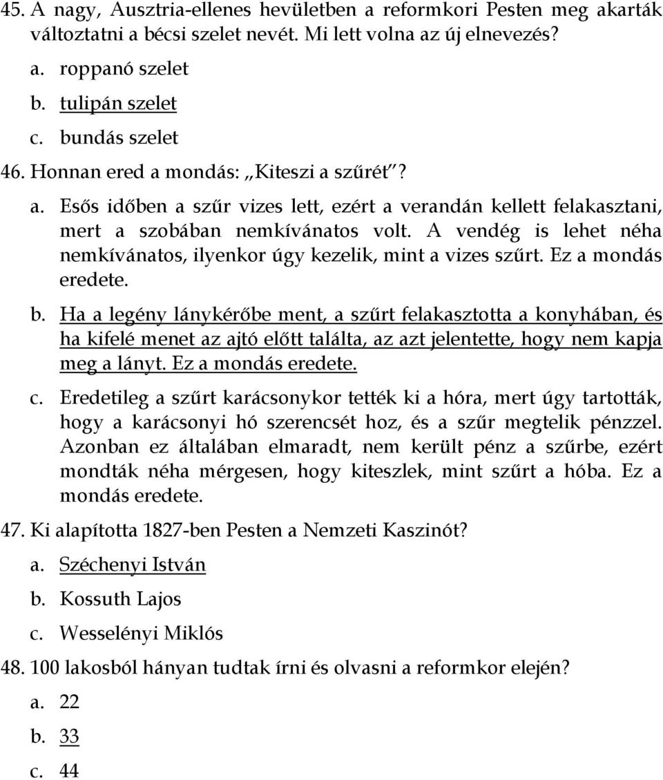 A vendég is lehet néha nemkívánatos, ilyenkor úgy kezelik, mint a vizes szűrt. Ez a mondás eredete. b.