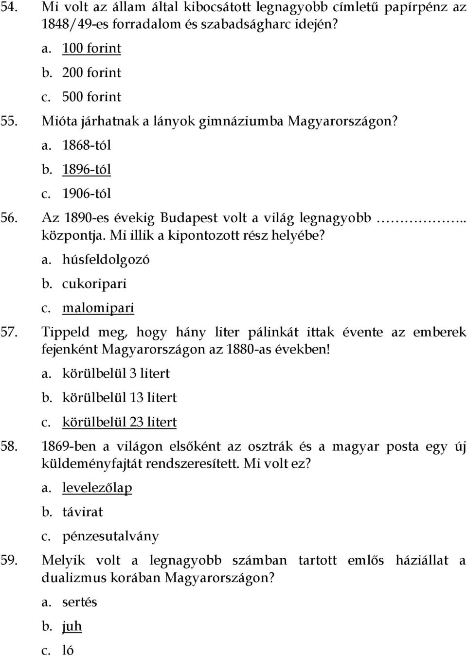 cukoripari c. malomipari 57. Tippeld meg, hogy hány liter pálinkát ittak évente az emberek fejenként Magyarországon az 1880-as években! a. körülbelül 3 litert b. körülbelül 13 litert c.