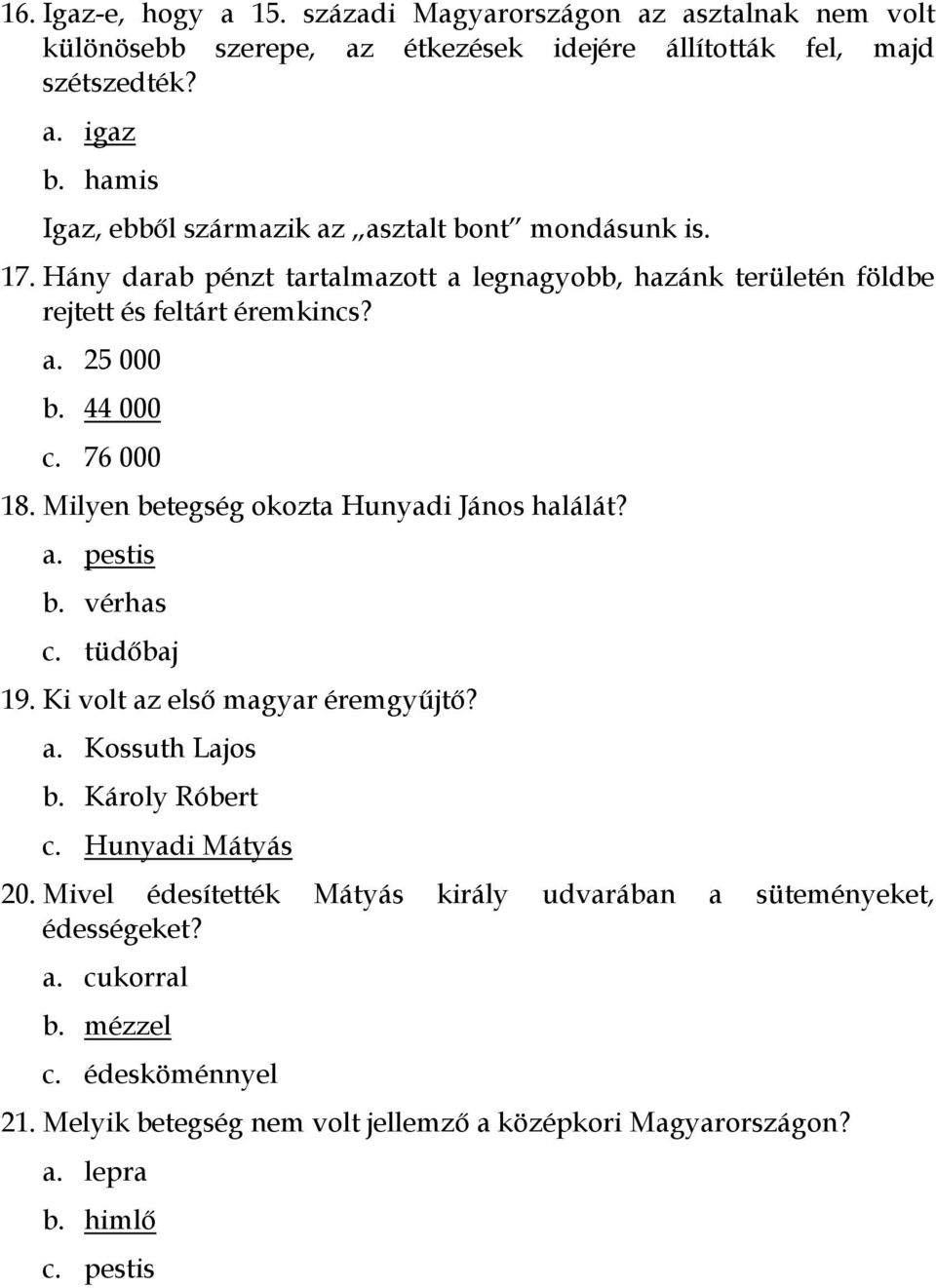 44 000 c. 76 000 18. Milyen betegség okozta Hunyadi János halálát? a. pestis b. vérhas c. tüdőbaj 19. Ki volt az első magyar éremgyűjtő? a. Kossuth Lajos b. Károly Róbert c.