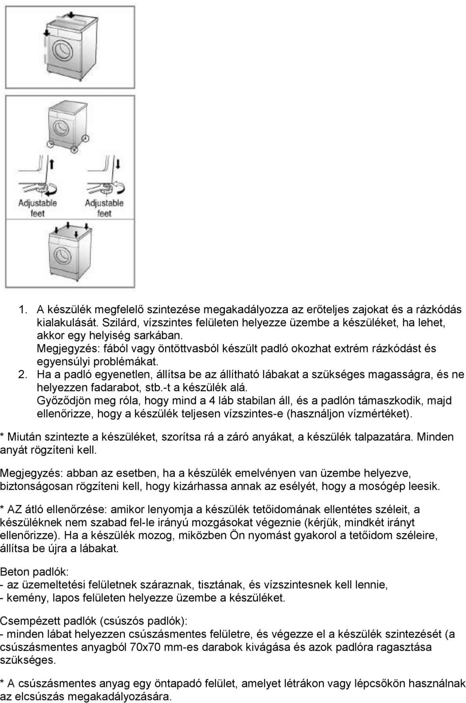 Ha a padló egyenetlen, állítsa be az állítható lábakat a szükséges magasságra, és ne helyezzen fadarabot, stb.-t a készülék alá.