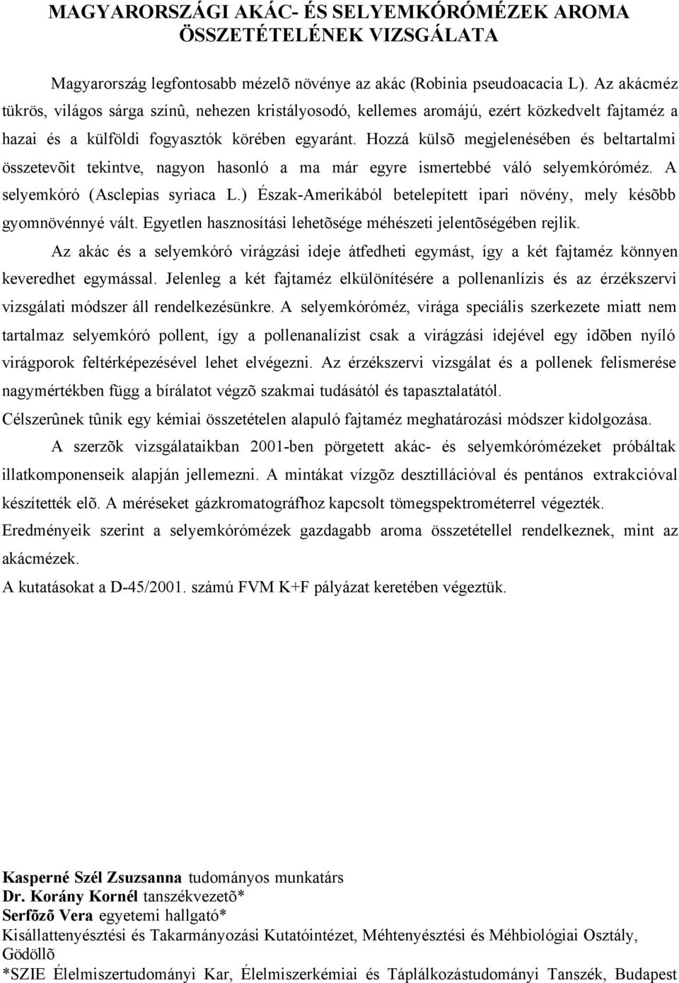 Hozzá külsõ megjelenésében és beltartalmi összetevõit tekintve, nagyon hasonló a ma már egyre ismertebbé váló selyemkóróméz. A selyemkóró (Asclepias syriaca L.