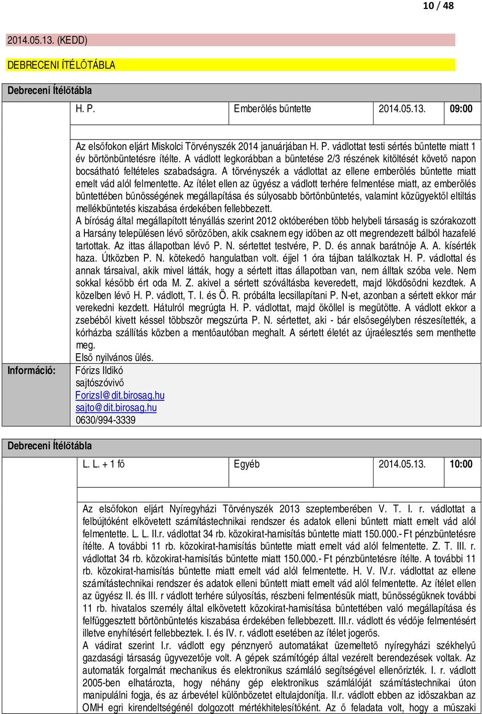 Az ítélet ellen az ügyész a vádlott terhére felmentése miatt, az emberölés bűntettében bűnösségének megállapítása és súlyosabb börtönbüntetés, valamint közügyektől eltiltás mellékbüntetés kiszabása