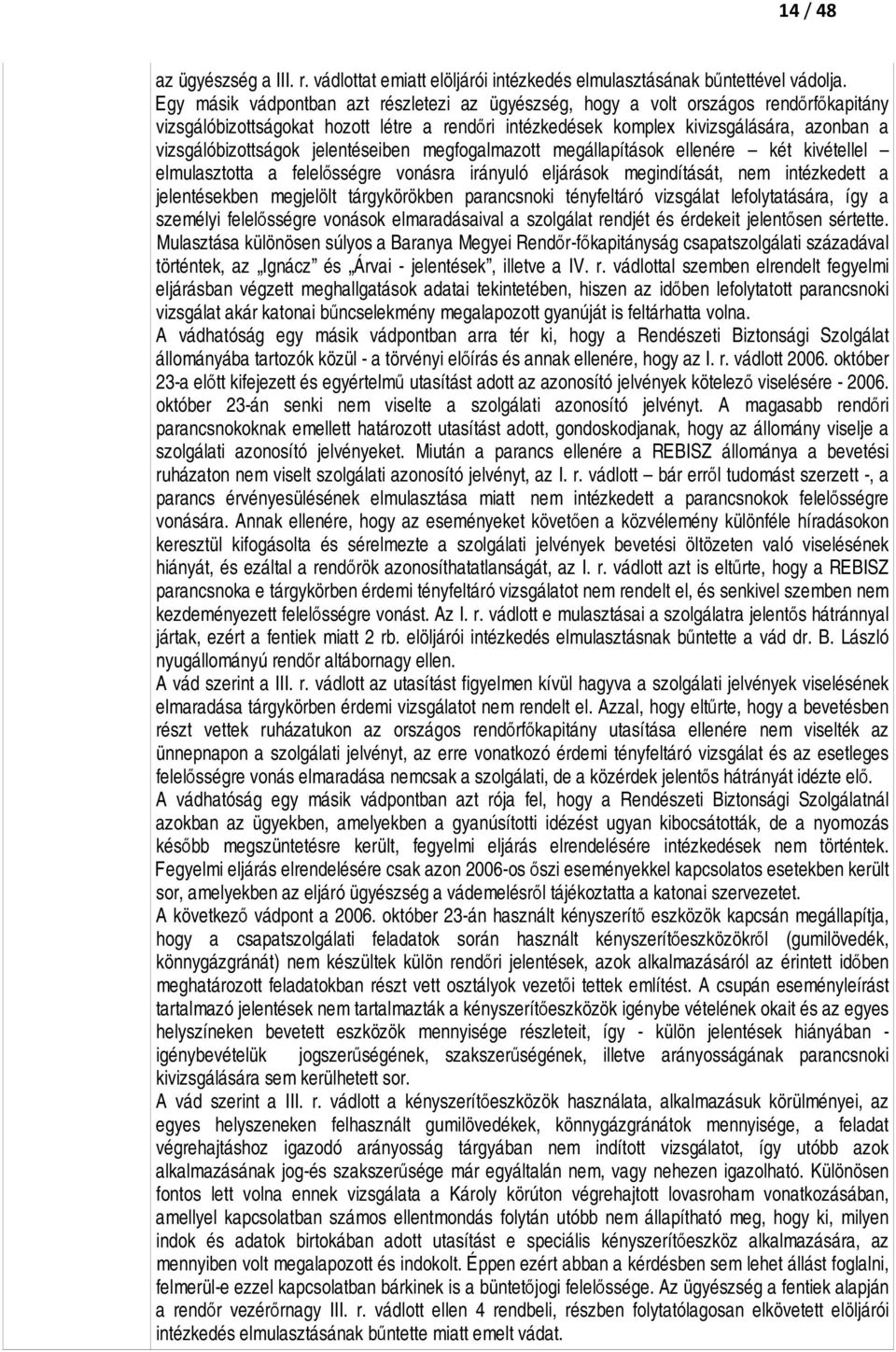 jelentéseiben megfogalmazott megállapítások ellenére két kivétellel elmulasztotta a felelősségre vonásra irányuló eljárások megindítását, nem intézkedett a jelentésekben megjelölt tárgykörökben