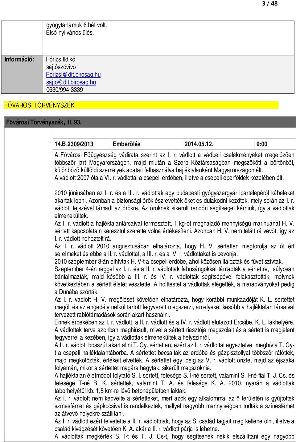 vádlott a vádbeli cselekményeket megelőzően többször járt Magyarországon, majd miután a Szerb Köztársaságban megszökött a börtönből, különböző külföldi személyek adatait felhasználva hajléktalanként