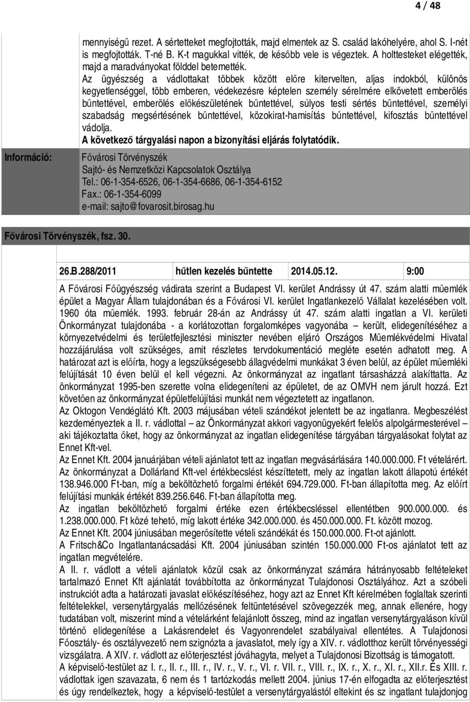 Az ügyészség a vádlottakat többek között előre kitervelten, aljas indokból, különös kegyetlenséggel, több emberen, védekezésre képtelen személy sérelmére elkövetett emberölés bűntettével, emberölés