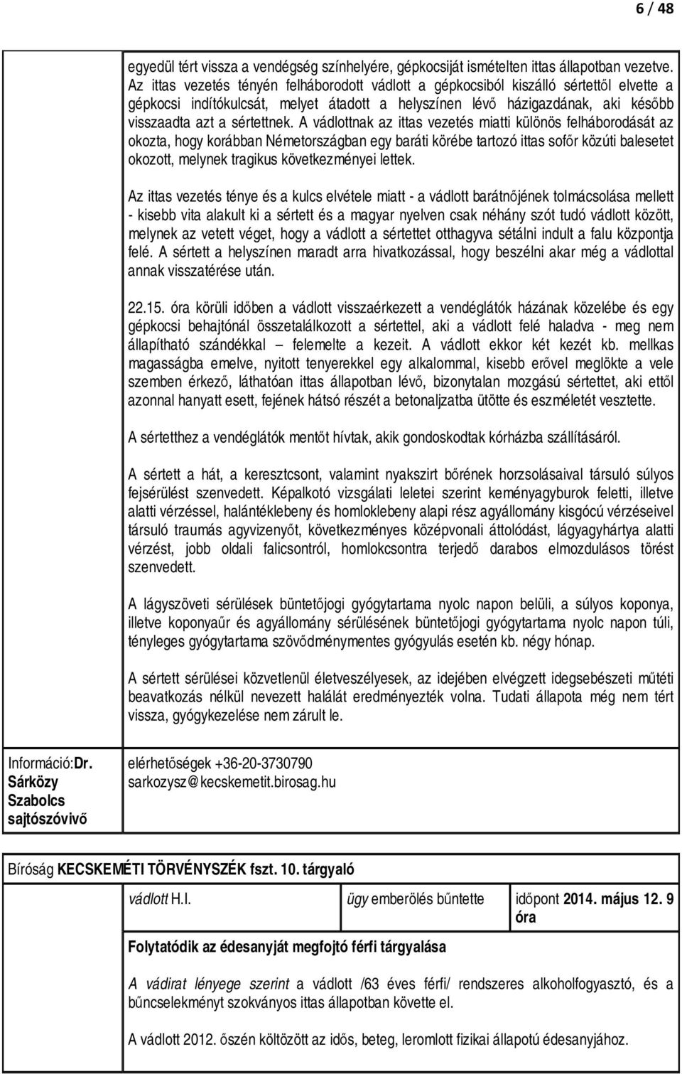 A vádlottnak az ittas vezetés miatti különös felháborodását az okozta, hogy korábban Németországban egy baráti körébe tartozó ittas sofőr közúti balesetet okozott, melynek tragikus következményei