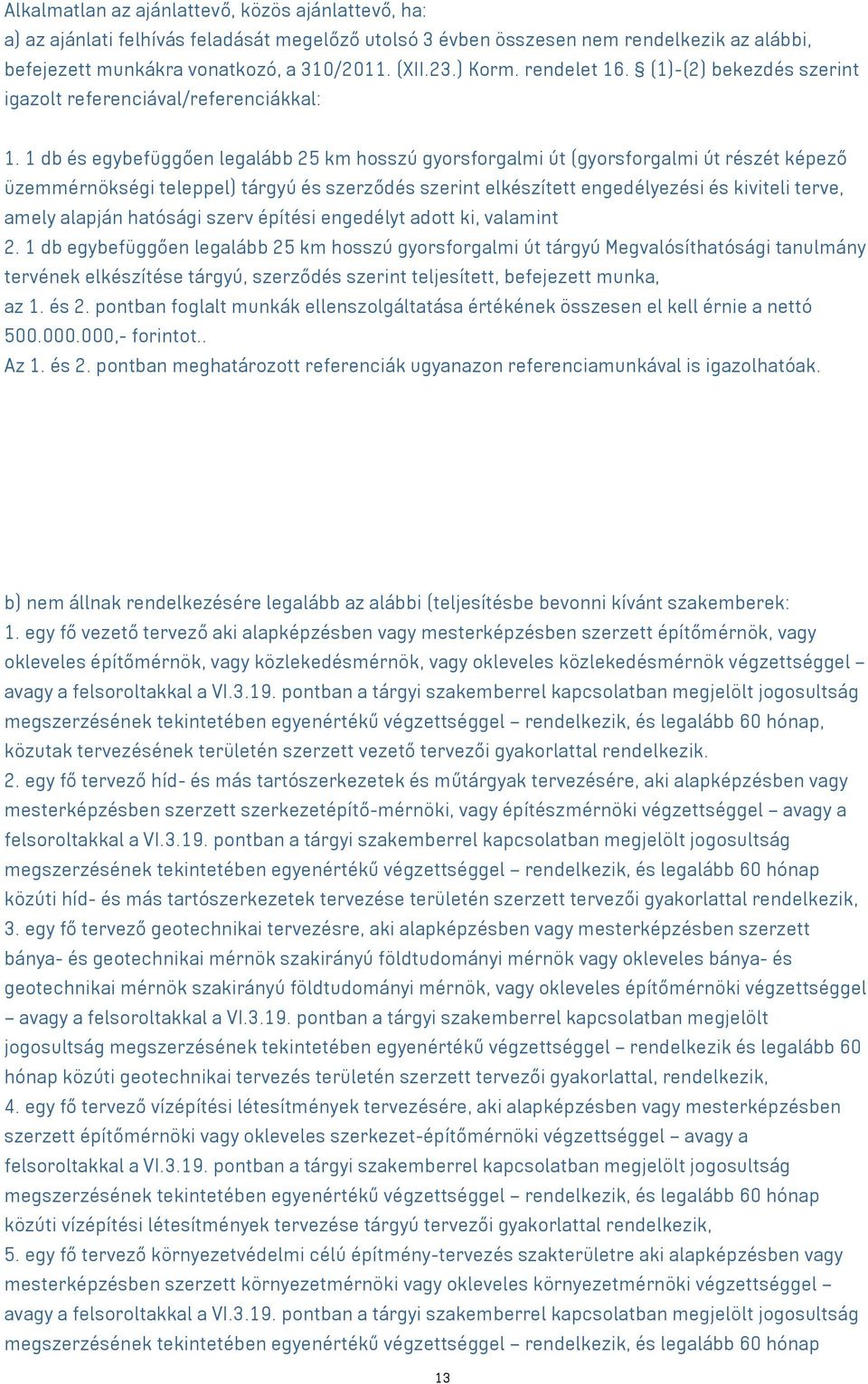 1 db és egybefüggően legalább 25 km hosszú gyorsforgalmi út (gyorsforgalmi út részét képező üzemmérnökségi teleppel) tárgyú és szerződés szerint elkészített engedélyezési és kiviteli terve, amely