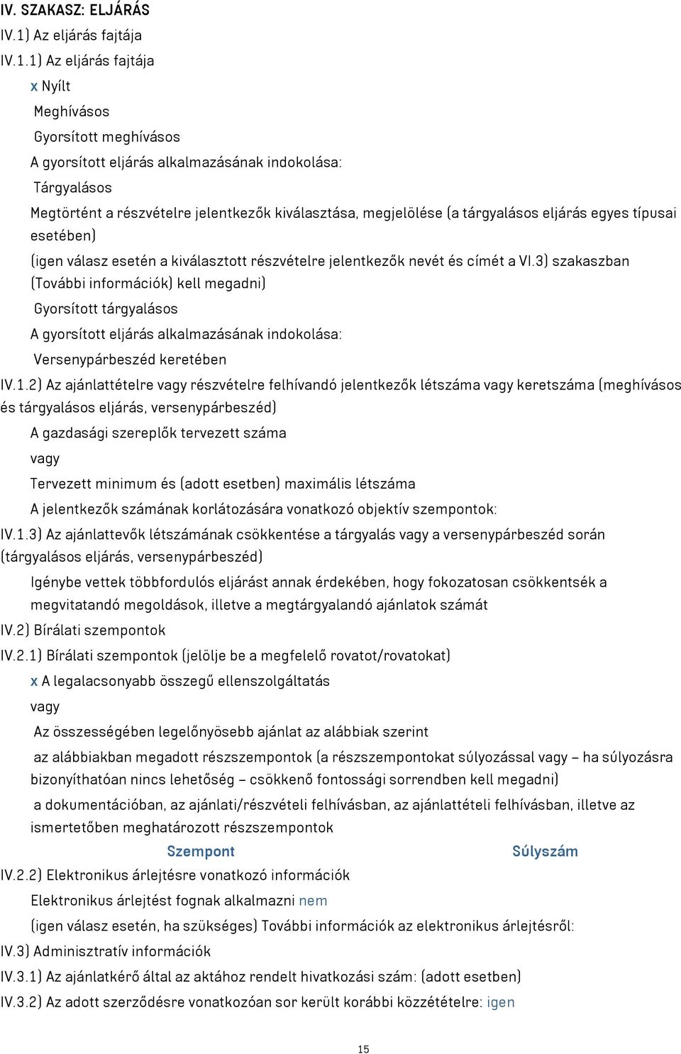 1) Az eljárás fajtája x Nyílt Meghívásos Gyorsított meghívásos A gyorsított eljárás alkalmazásának indokolása: Tárgyalásos Megtörtént a részvételre jelentkezők kiválasztása, megjelölése (a