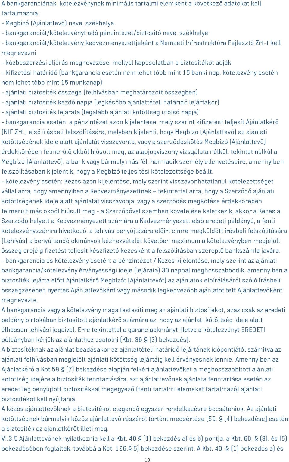 adják - kifizetési határidő (bankgarancia esetén nem lehet több mint 15 banki nap, kötelezvény esetén nem lehet több mint 15 munkanap) - ajánlati biztosíték összege (felhívásban meghatározott