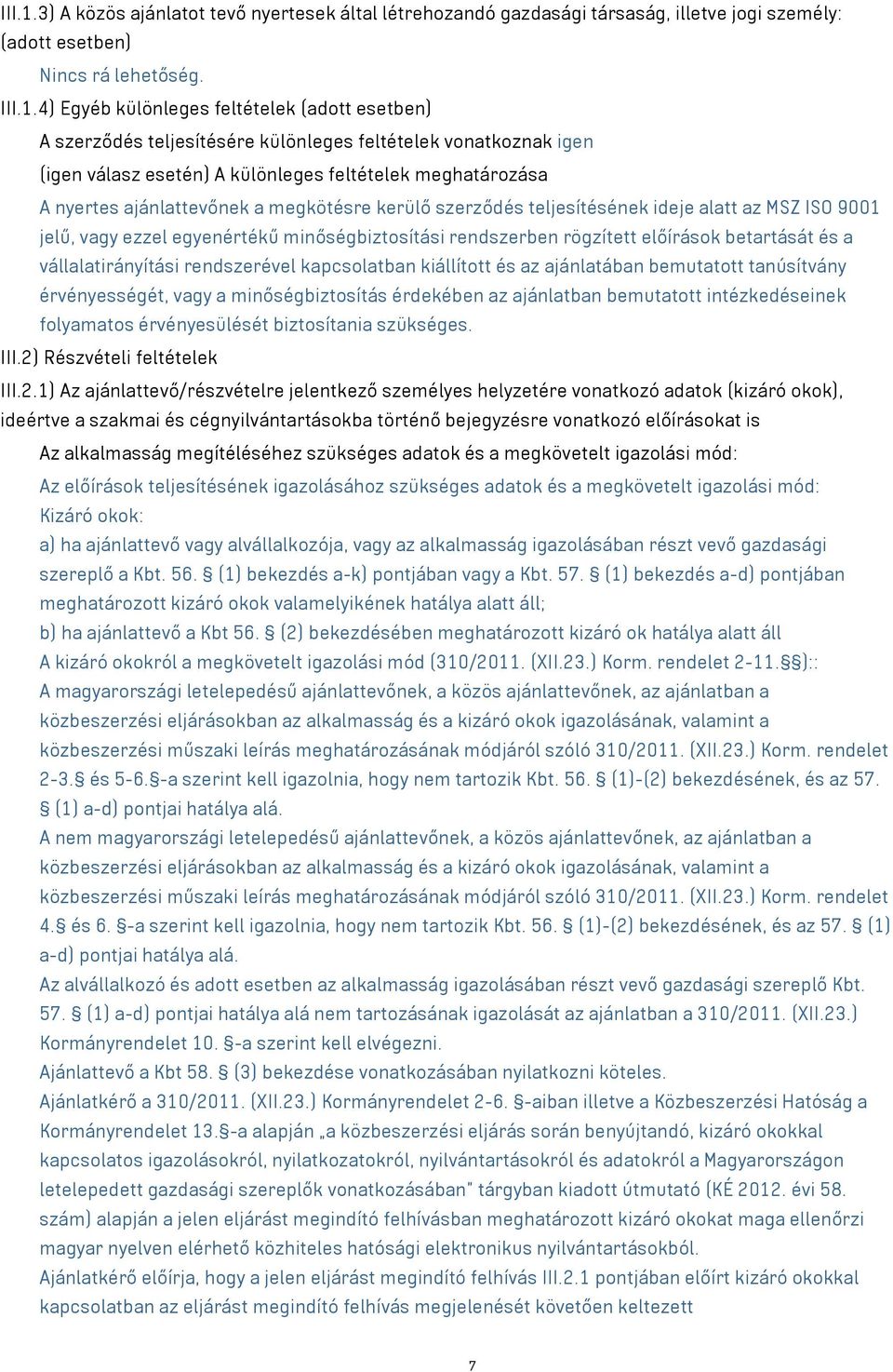 4) Egyéb különleges feltételek (adott esetben) A szerződés teljesítésére különleges feltételek vonatkoznak igen (igen válasz esetén) A különleges feltételek meghatározása A nyertes ajánlattevőnek a