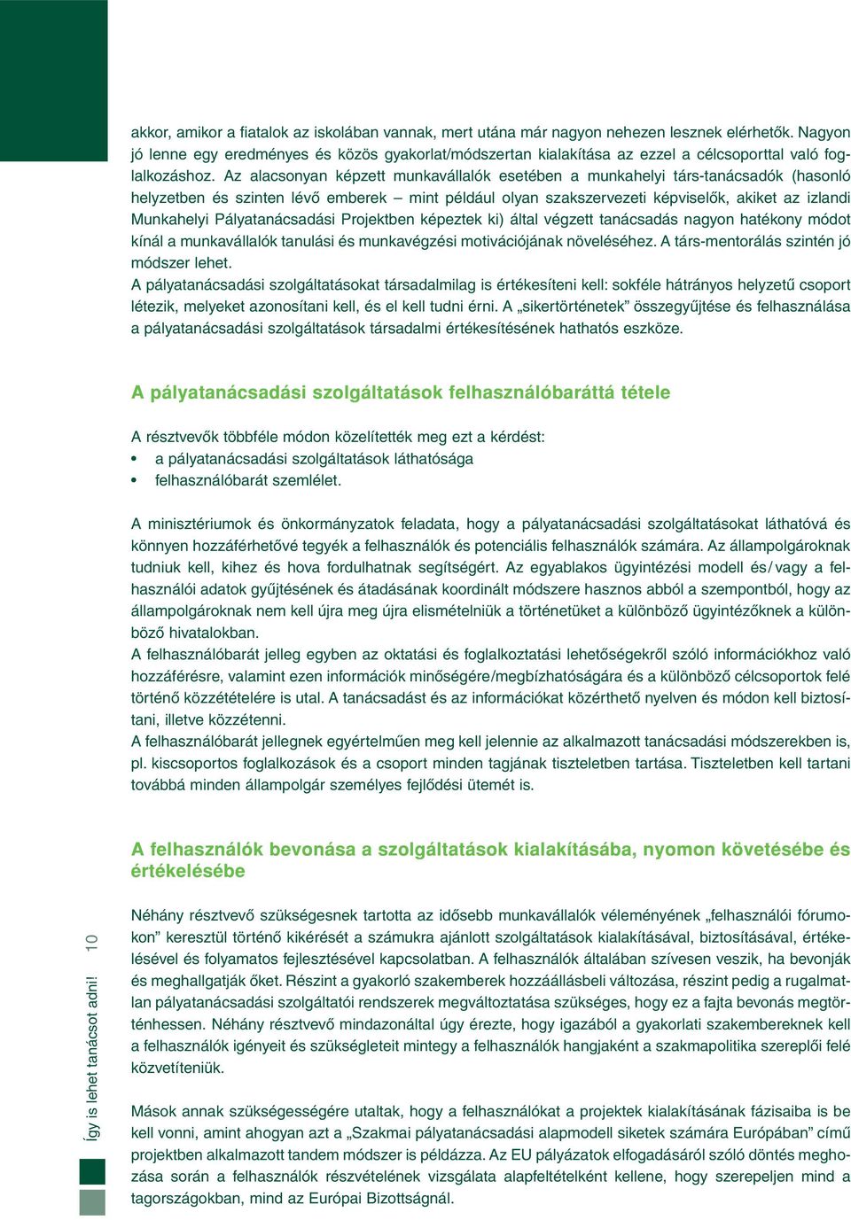 Az alacsonyan képzett munkavállalók esetében a munkahelyi társ-tanácsadók (hasonló helyzetben és szinten lévő emberek mint például olyan szakszervezeti képviselők, akiket az izlandi Munkahelyi