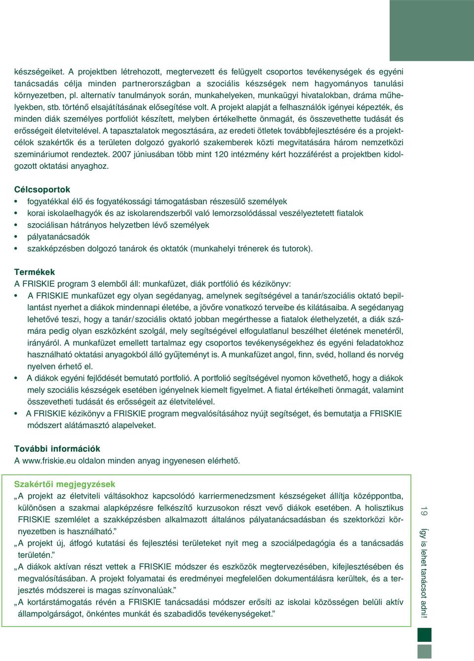 alternatív tanulmányok során, munkahelyeken, munkaügyi hivatalokban, dráma műhelyekben, stb. történő elsajátításának elősegítése volt.