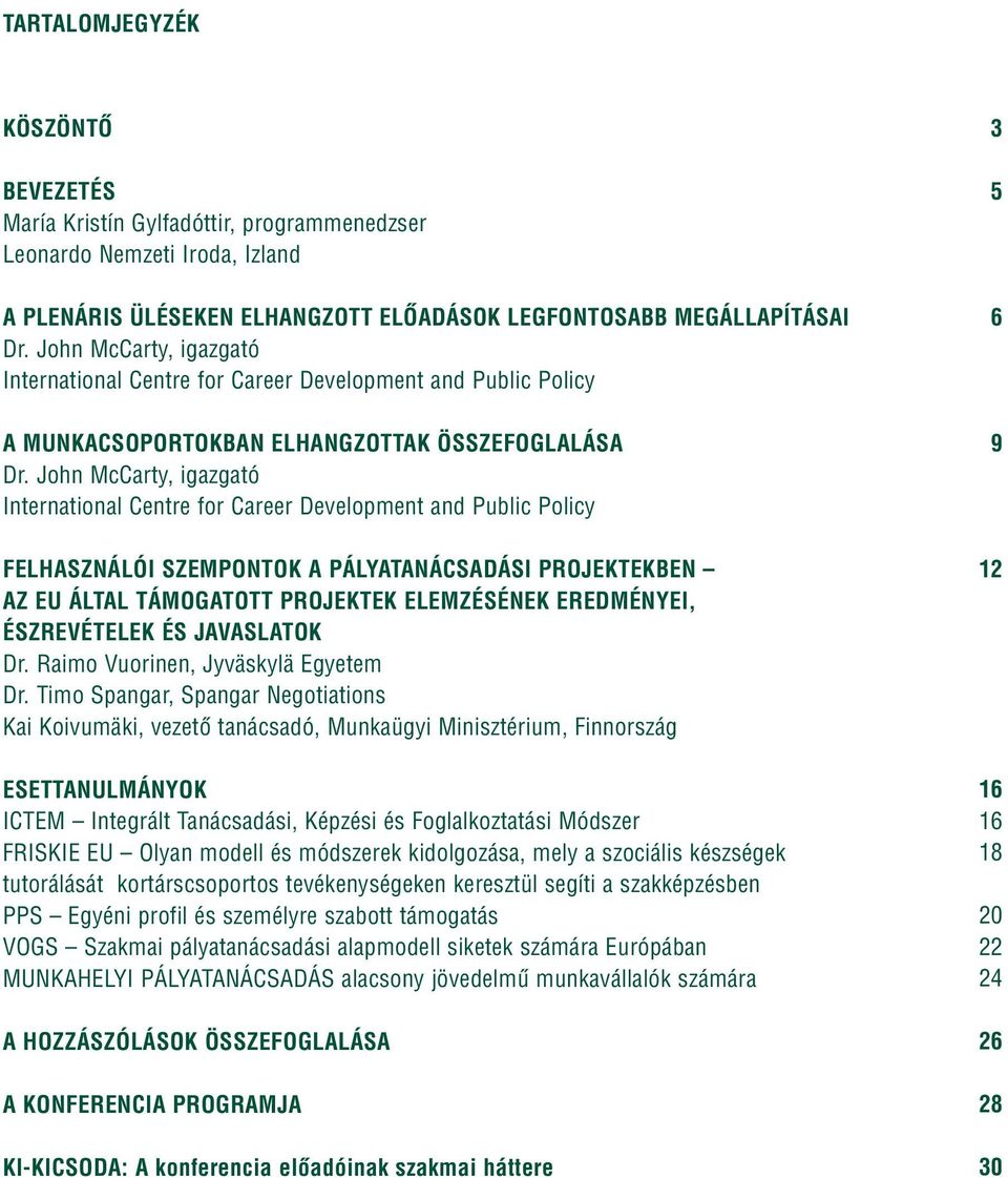 John McCarty, igazgató International Centre for Career Development and Public Policy FELHASZNÁLÓI SZEMPONTOK A PÁLYATANÁCSADÁSI PROJEKTEKBEN AZ EU ÁLTAL TÁMOGATOTT PROJEKTEK ELEMZÉSÉNEK EREDMÉNYEI,