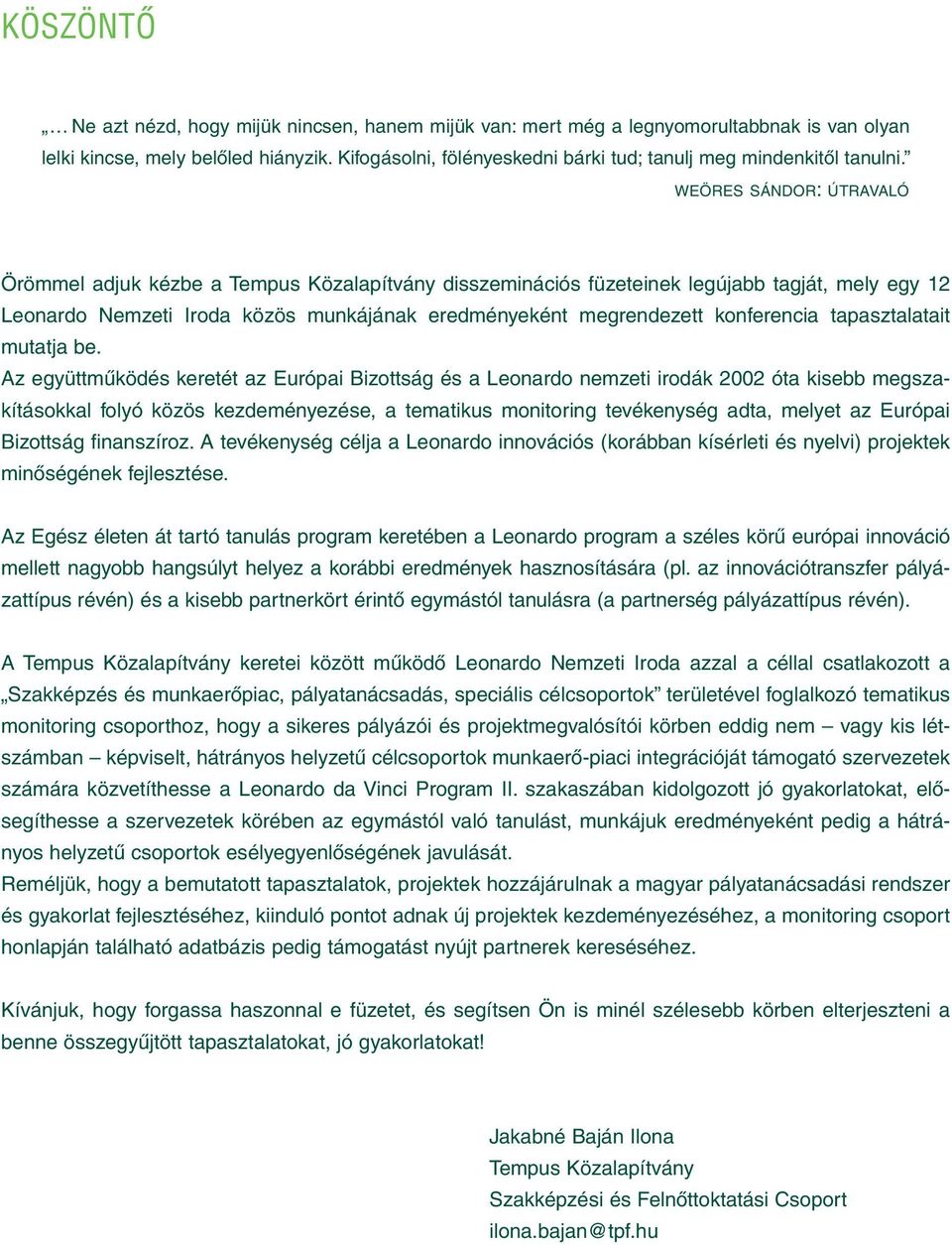 WEÖRES SÁNDOR: ÚTRAVALÓ Örömmel adjuk kézbe a Tempus Közalapítvány disszeminációs füzeteinek legújabb tagját, mely egy 12 Leonardo Nemzeti Iroda közös munkájának eredményeként megrendezett