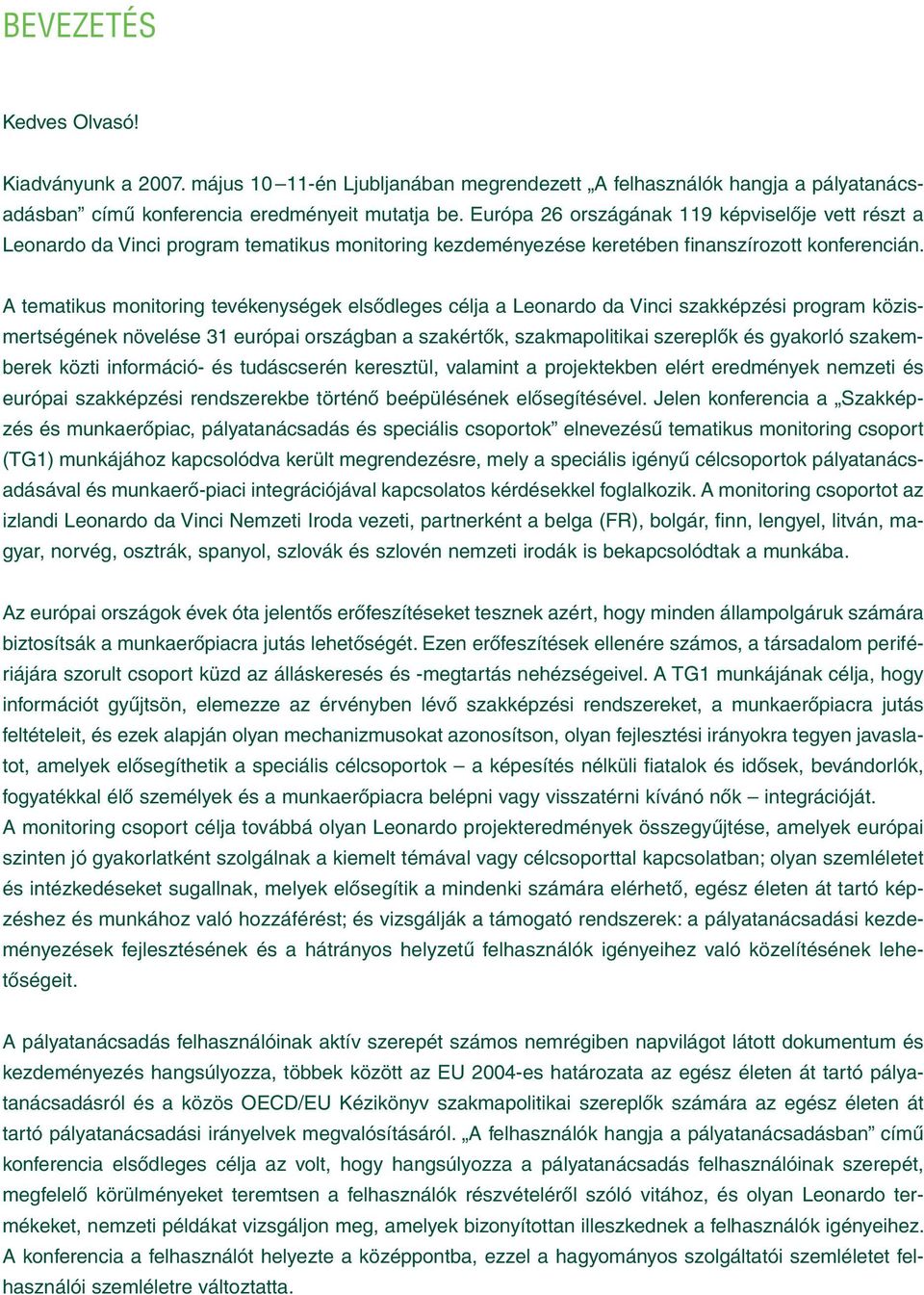 A tematikus monitoring tevékenységek elsődleges célja a Leonardo da Vinci szakképzési program közismertségének növelése 31 európai országban a szakértők, szakmapolitikai szereplők és gyakorló