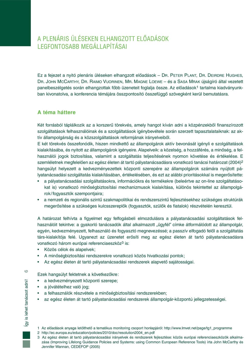 Az előadások 1 tartalma kiadvá nyunk - ban kivonatolva, a konferencia témájára összpontosító összefüggő szövegként kerül bemutatásra.