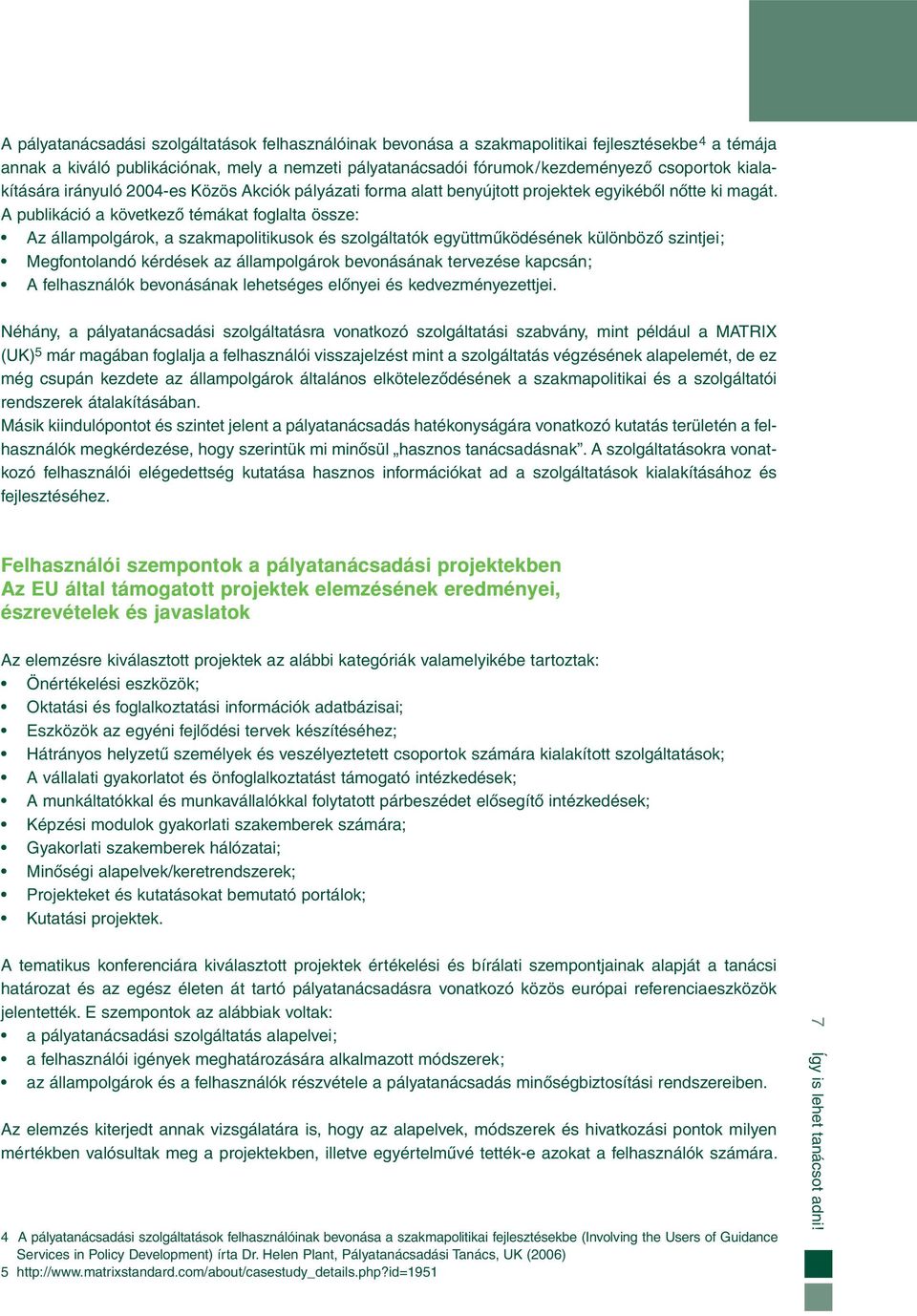 A publikáció a következő témákat foglalta össze: Az állampolgárok, a szakmapolitikusok és szolgáltatók együttműködésének különböző szintjei; Megfontolandó kérdések az állampolgárok bevonásának